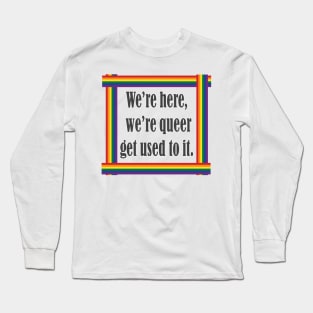 Pride We are here we're queer get used to it Long Sleeve T-Shirt